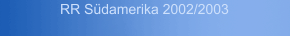 RR S&uuml;damerika 2002/2003
