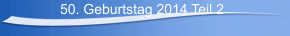 50. Geburtstag 2014 Teil 2