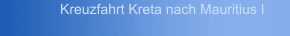 Kreuzfahrt Kreta nach Mauritius I