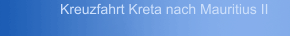Kreuzfahrt Kreta nach Mauritius II